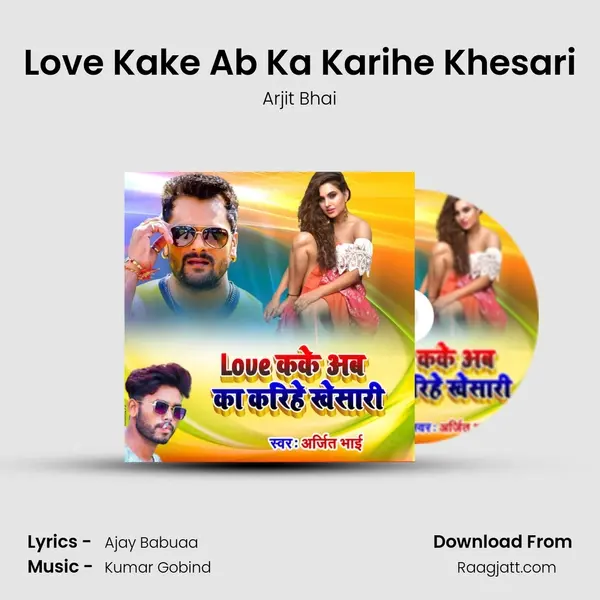 Love Kake Ab Ka Karihe Khesari - Arjit Bhai album cover 