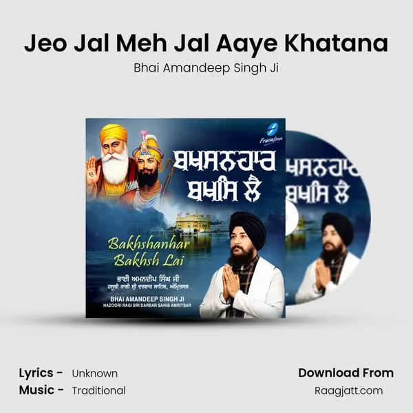 Jeo Jal Meh Jal Aaye Khatana - Bhai Amandeep Singh Ji album cover 