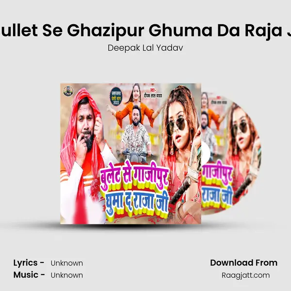 Bullet Se Ghazipur Ghuma Da Raja Ji - Deepak Lal Yadav album cover 