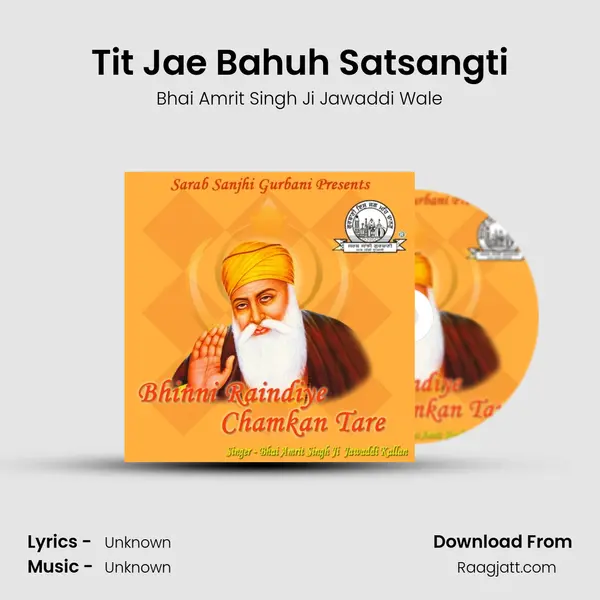 Tit Jae Bahuh Satsangti - Bhai Amrit Singh Ji Jawaddi Wale album cover 