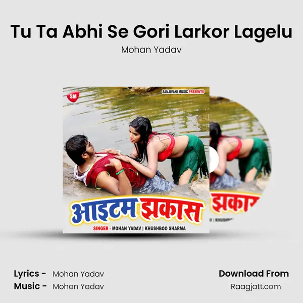 Tu Ta Abhi Se Gori Larkor Lagelu mp3 song