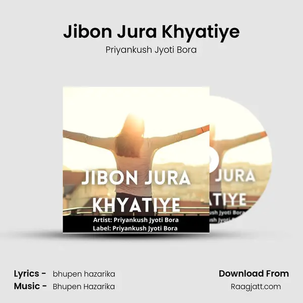 Jibon Jura Khyatiye - Priyankush Jyoti Bora mp3 song