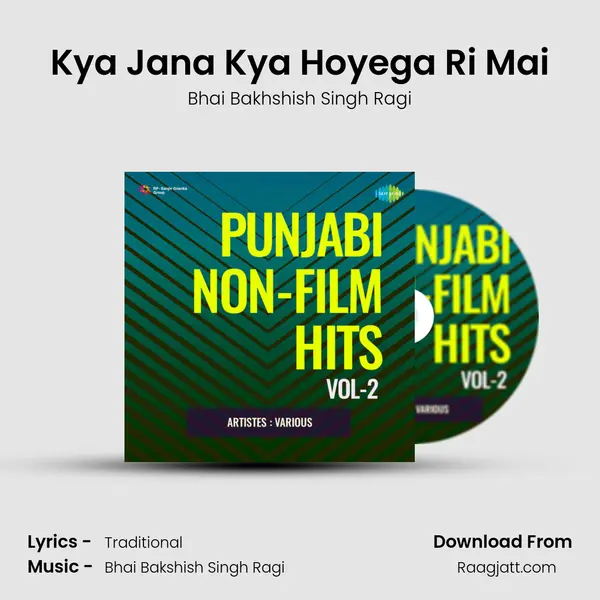 Kya Jana Kya Hoyega Ri Mai - Bhai Bakhshish Singh Ragi album cover 