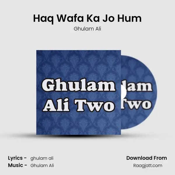 Haq Wafa Ka Jo Hum - Ghulam Ali album cover 