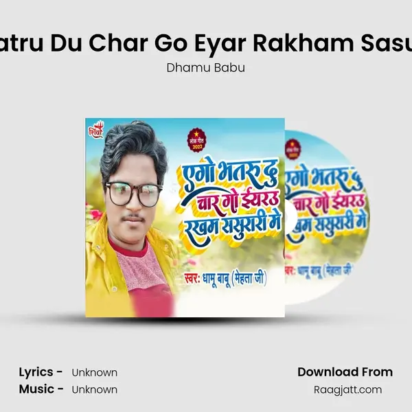 Ago Bhatru Du Char Go Eyar Rakham Sasurari Me - Dhamu Babu album cover 