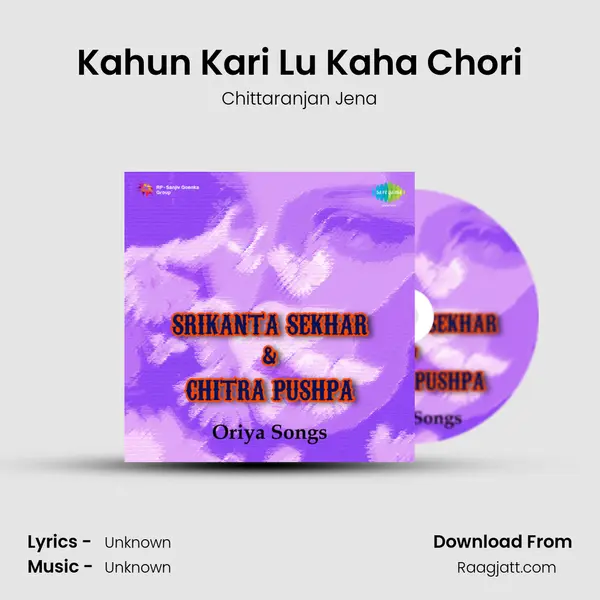 Kahun Kari Lu Kaha Chori - Chittaranjan Jena mp3 song